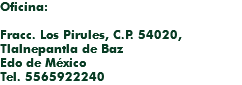 Oficina:  Fracc. Los Pirules, C.P. 54020,
Tlalnepantla de Baz Edo de México
Tel. 5565922240